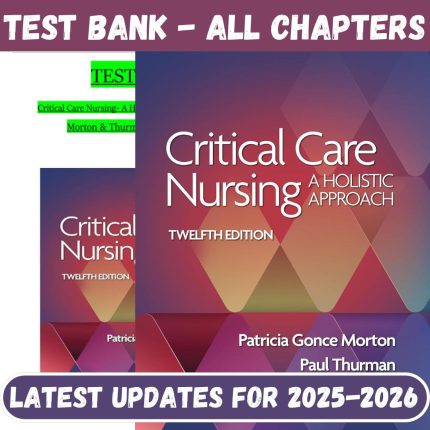 Test Bank for Critical Care Nursing: A Holistic Approach, 12th Edition by Patricia Gonce Morton-Pass Test Bank