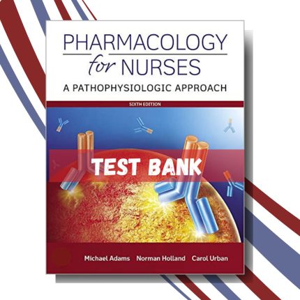 Test bank for Pharmacology for Nurses A Pathophysiologic Approach 6th Edition (By Adams)-Pass Test Bank